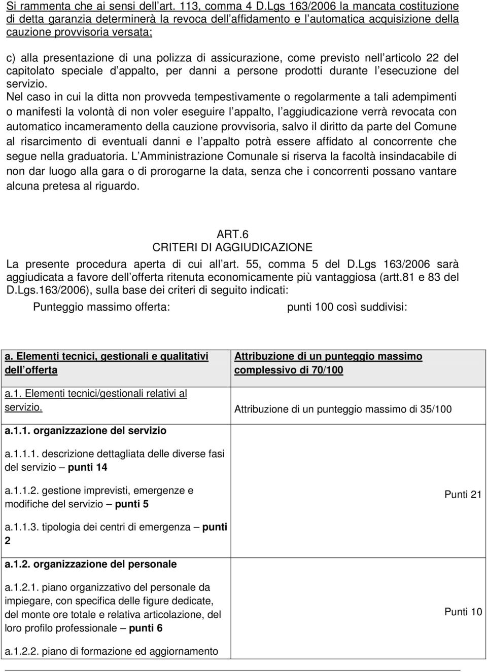 assicurazione, come previsto nell articolo 22 del capitolato speciale d appalto, per danni a persone prodotti durante l esecuzione del servizio.