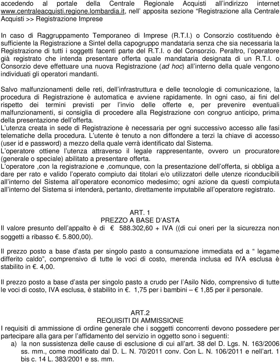 prese In caso di Raggruppamento Temporaneo di Imprese (R.T.I.) o Consorzio costituendo è sufficiente la Registrazione a Sintel della capogruppo mandataria senza che sia necessaria la Registrazione di tutti i soggetti facenti parte del R.