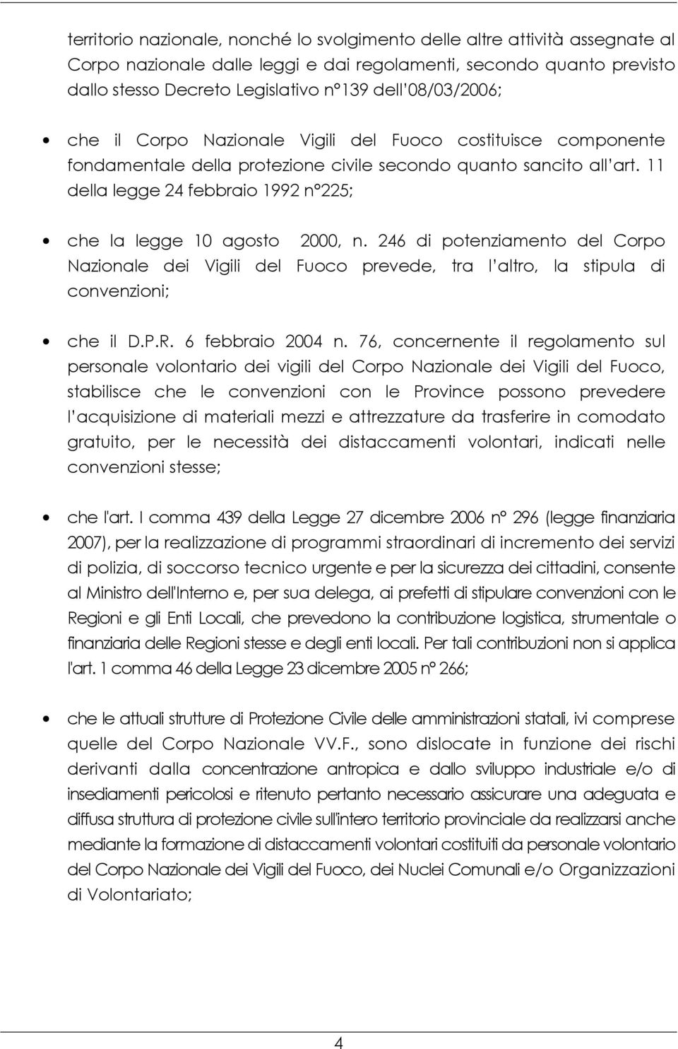 11 della legge 24 febbraio 1992 n 225; che la legge 10 agosto 2000, n. 246 di potenziamento del Corpo Nazionale dei Vigili del Fuoco prevede, tra l altro, la stipula di convenzioni; che il D.P.R.