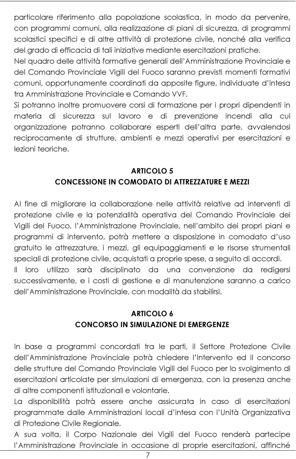 Nel quadro delle attività formative generali dell Amministrazione Provinciale e del Comando Provinciale Vigili del Fuoco saranno previsti momenti formativi comuni, opportunamente coordinati da