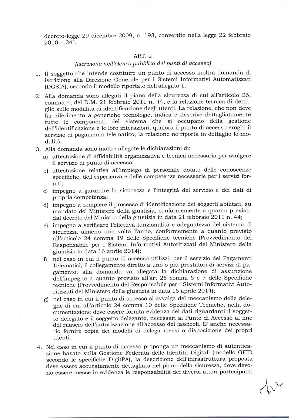 nell'allegato 1. 2. Alla domanda sono allegati il piano della sicurezza di cui all'articolo 26, comma 4, del D.M. 21 febbraio 2011 n.