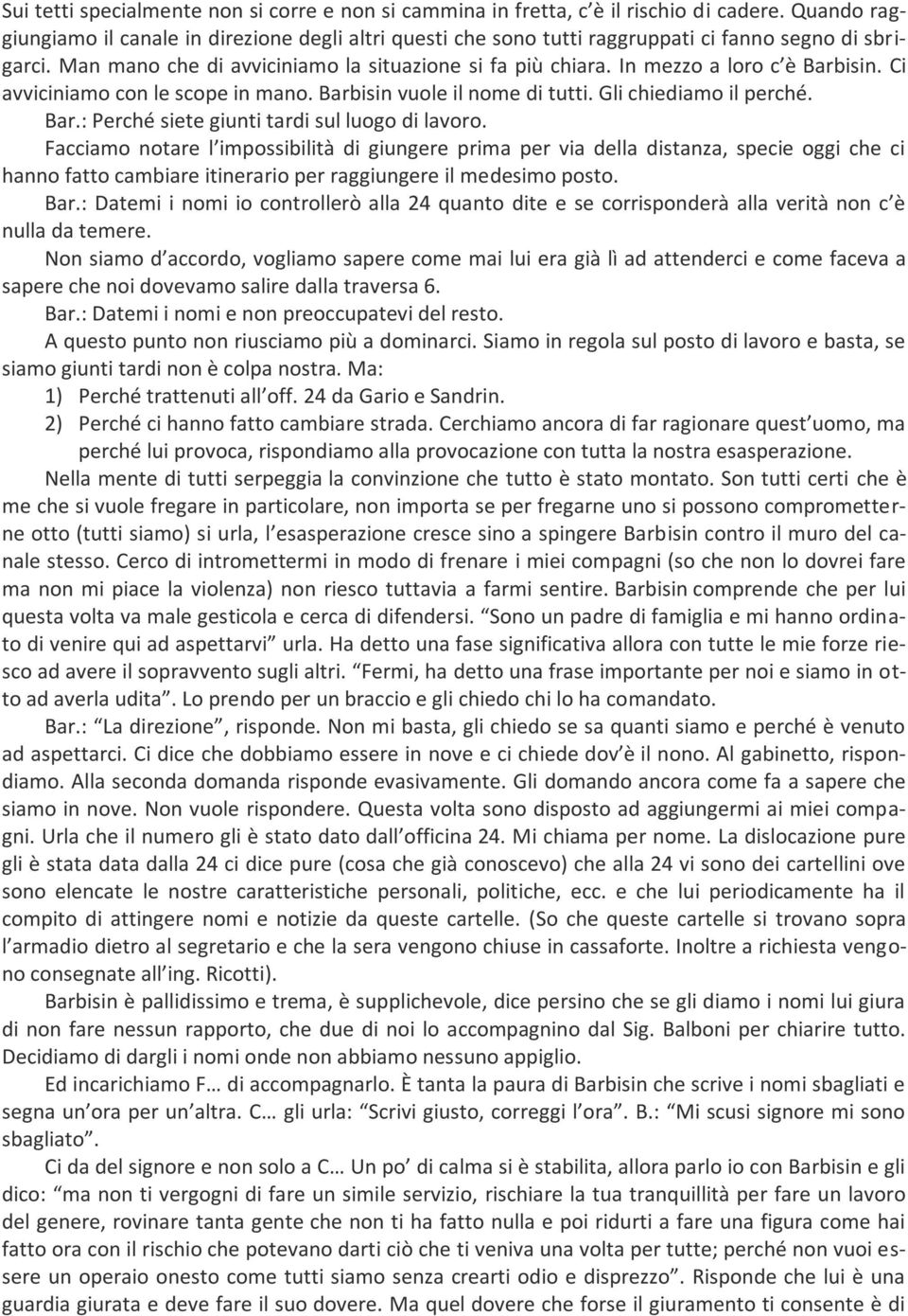 In mezzo a loro c è Barbisin. Ci avviciniamo con le scope in mano. Barbisin vuole il nome di tutti. Gli chiediamo il perché. Bar.: Perché siete giunti tardi sul luogo di lavoro.