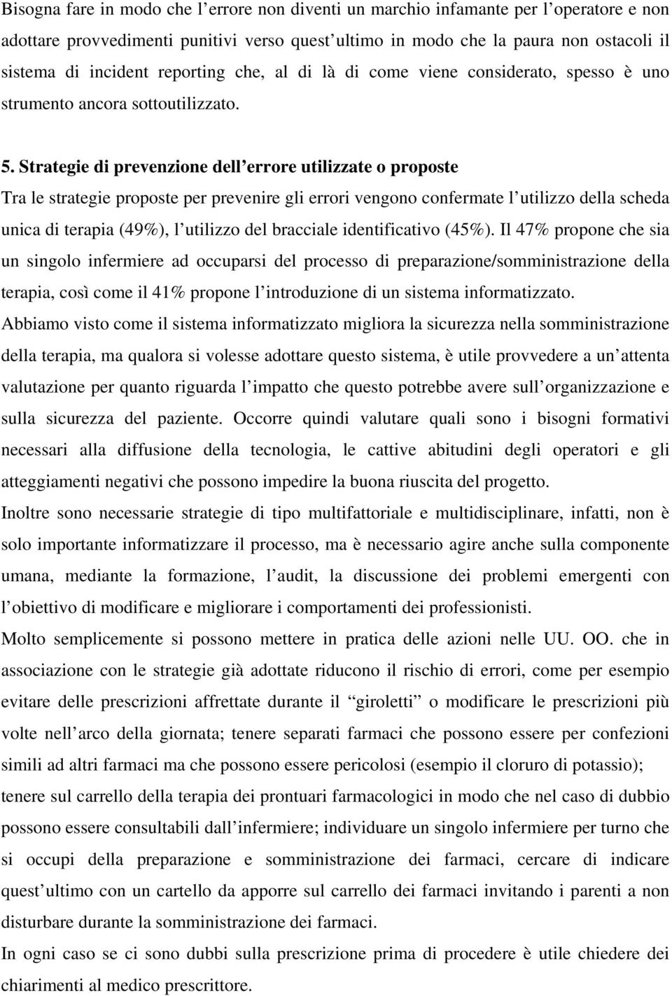 Strategie di prevenzione dell errore utilizzate o proposte Tra le strategie proposte per prevenire gli errori vengono confermate l utilizzo della scheda unica di terapia (49%), l utilizzo del