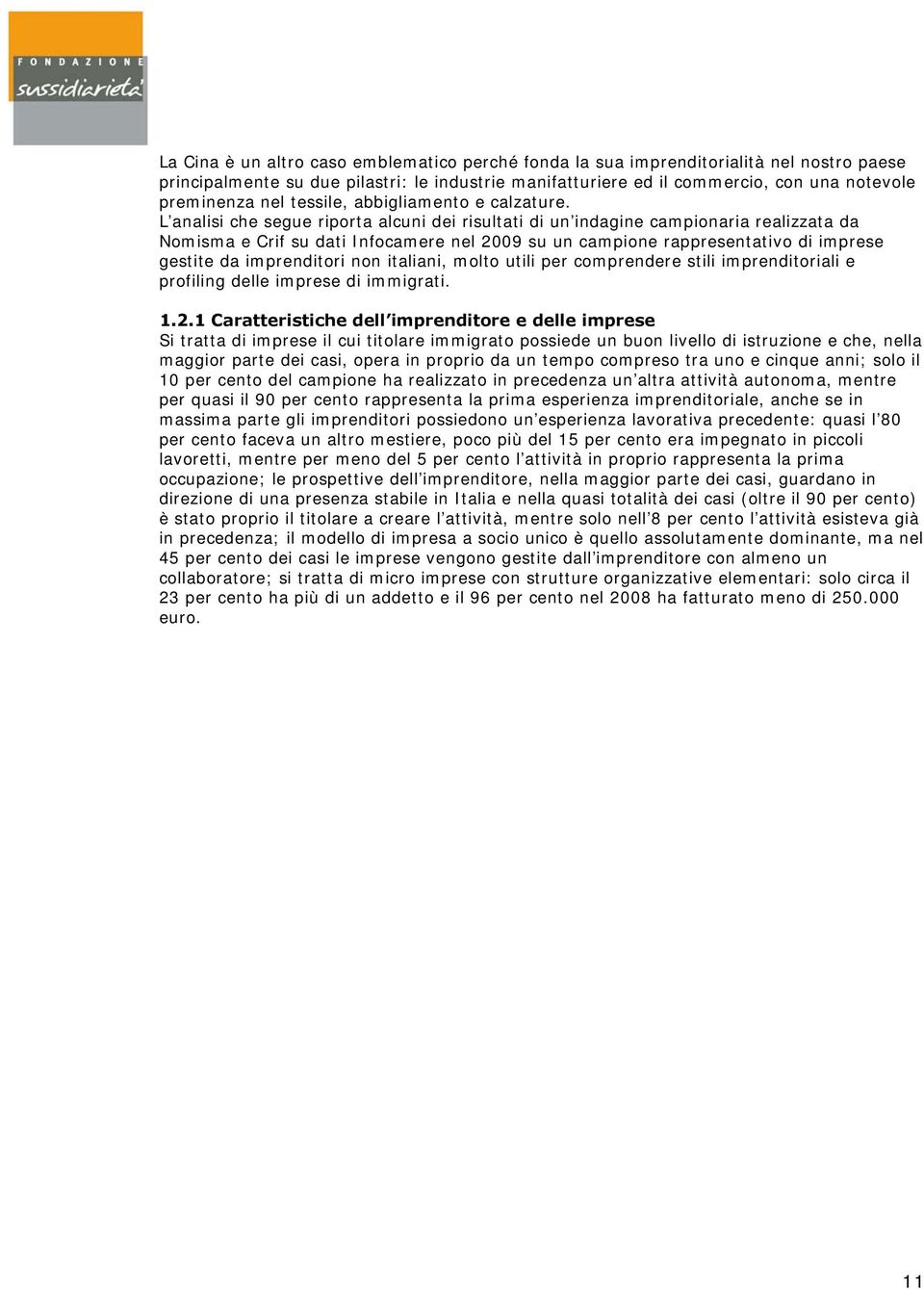 L analisi che segue riporta alcuni dei risultati di un indagine campionaria realizzata da Nomisma e Crif su dati Infocamere nel 2009 su un campione rappresentativo di imprese gestite da imprenditori