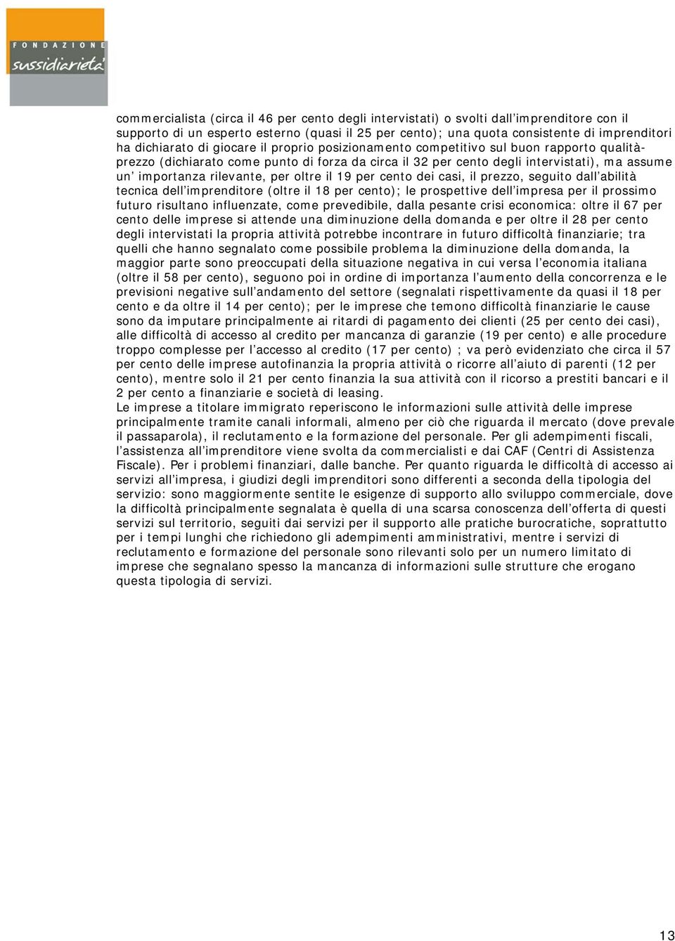 oltre il 19 per cento dei casi, il prezzo, seguito dall abilità tecnica dell imprenditore (oltre il 18 per cento); le prospettive dell impresa per il prossimo futuro risultano influenzate, come