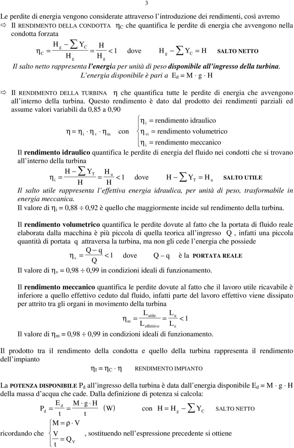 L energia disponibile è pari a E d = M g Il RENDIMENTO DELLA TURBINA η che qantifica ttte le perdite di energia che avvengono all interno della trbina.