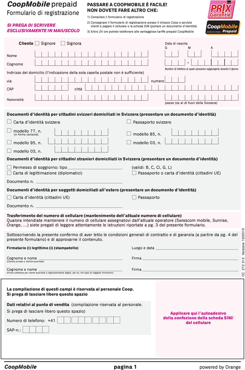 (portare un documento d identità) 3) Entro 24 ore potrete telefonare alle vantaggiose tariffe prepaid CoopMobile Cliente Signore Signora Data di nascita G M A Nome Cog Indirizzo del domicilio (l