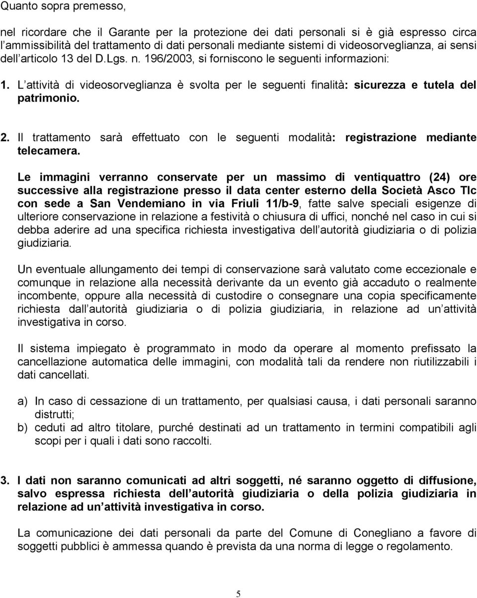 L attività di videosorveglianza è svolta per le seguenti finalità: sicurezza e tutela del patrimonio. 2. Il trattamento sarà effettuato con le seguenti modalità: registrazione mediante telecamera.