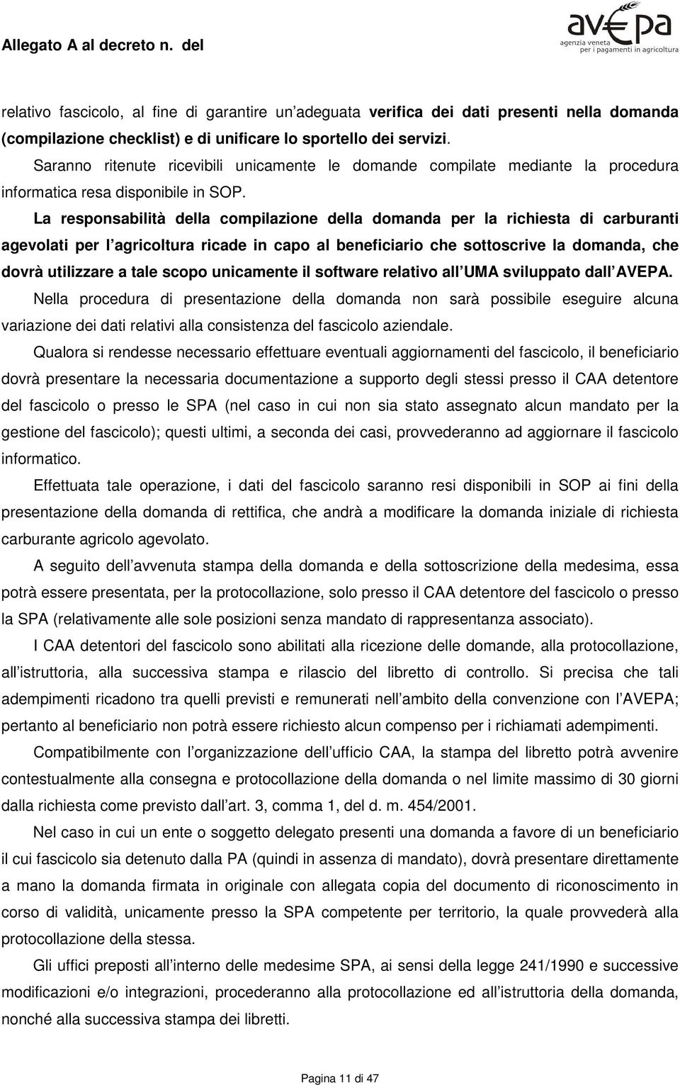 La responsabilità della compilazione della domanda per la richiesta di carburanti agevolati per l agricoltura ricade in capo al beneficiario che sottoscrive la domanda, che dovrà utilizzare a tale