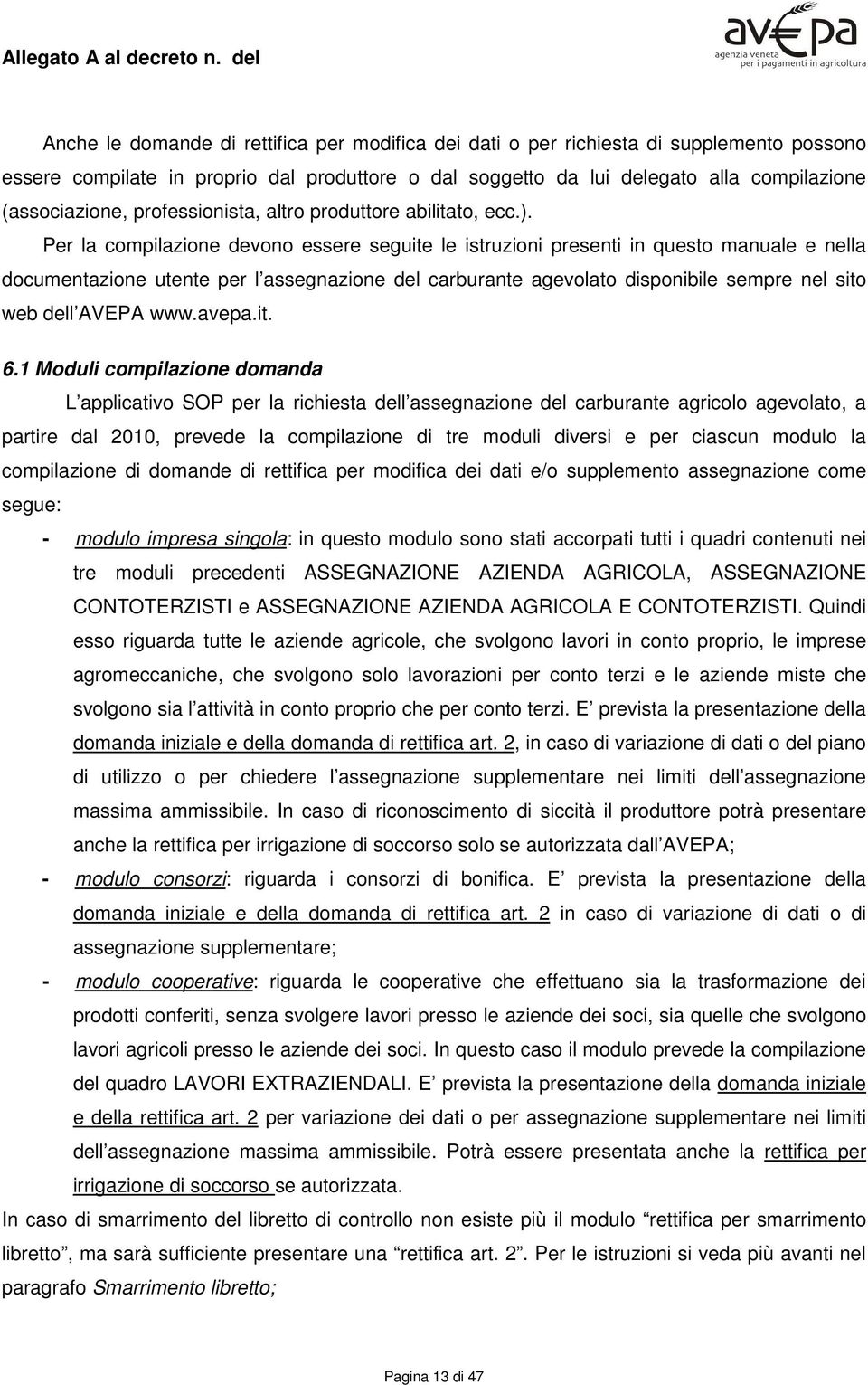 Per la compilazione devono essere seguite le istruzioni presenti in questo manuale e nella documentazione utente per l assegnazione del carburante agevolato disponibile sempre nel sito web dell AVEPA