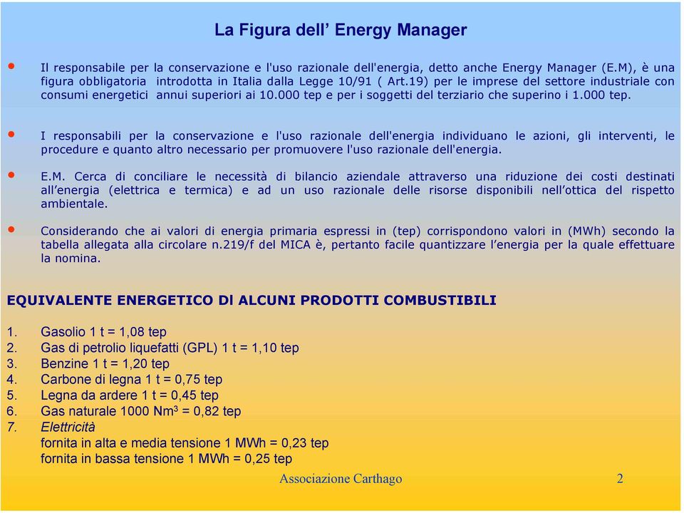 000 tep e per i soggetti del terziario che superino i 1.000 tep. I responsabili per la conservazione e l'uso razionale dell'energia individuano le azioni, gli interventi, le procedure e quanto altro necessario per promuovere l'uso razionale dell'energia.