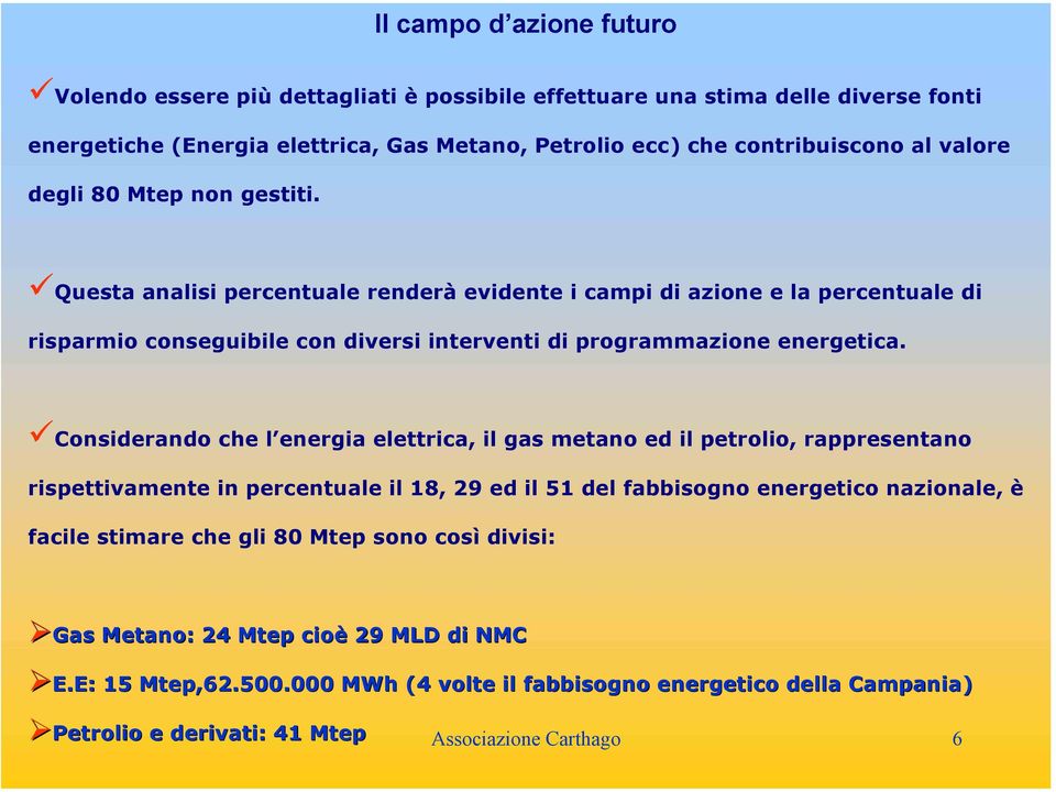 Considerando che l energia elettrica, il gas metano ed il petrolio, rappresentano rispettivamente in percentuale il 18, 29 ed il 51 del fabbisogno energetico nazionale, è facile stimare che