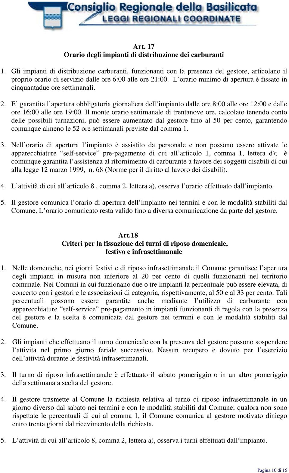 L orario minimo di apertura è fissato in cinquantadue ore settimanali. 2. E garantita l apertura obbligatoria giornaliera dell impianto dalle ore 8:00 alle ore 12:00 e dalle ore 16:00 alle ore 19:00.