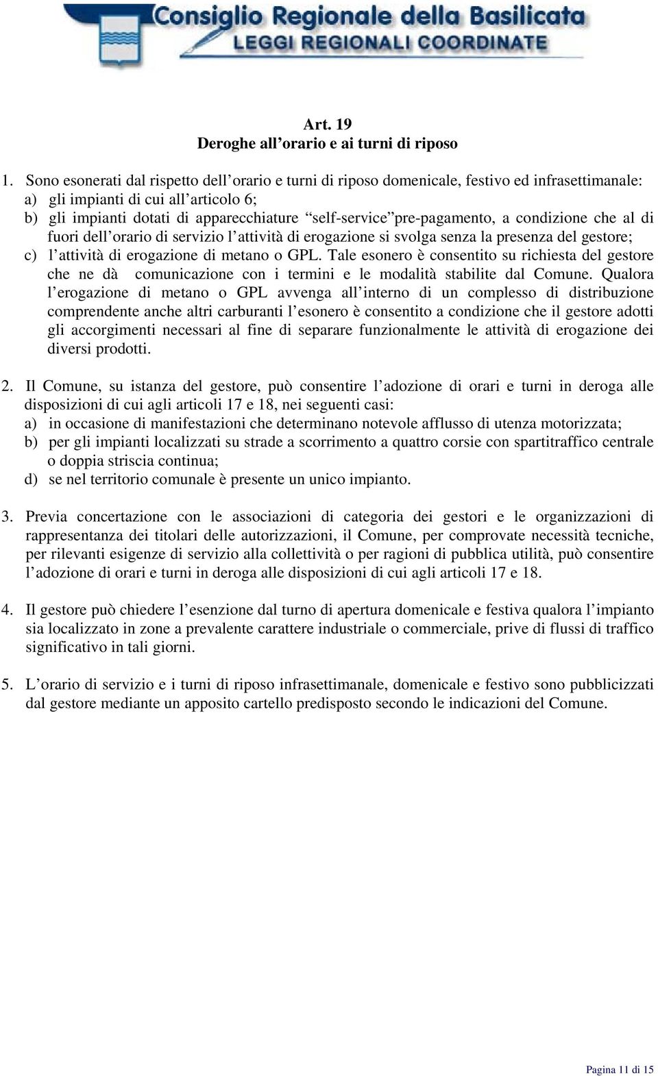 pre-pagamento, a condizione che al di fuori dell orario di servizio l attività di erogazione si svolga senza la presenza del gestore; c) l attività di erogazione di metano o GPL.