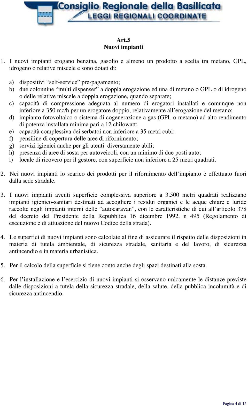 multi dispenser a doppia erogazione ed una di metano o GPL o di idrogeno o delle relative miscele a doppia erogazione, quando separate; c) capacità di compressione adeguata al numero di erogatori