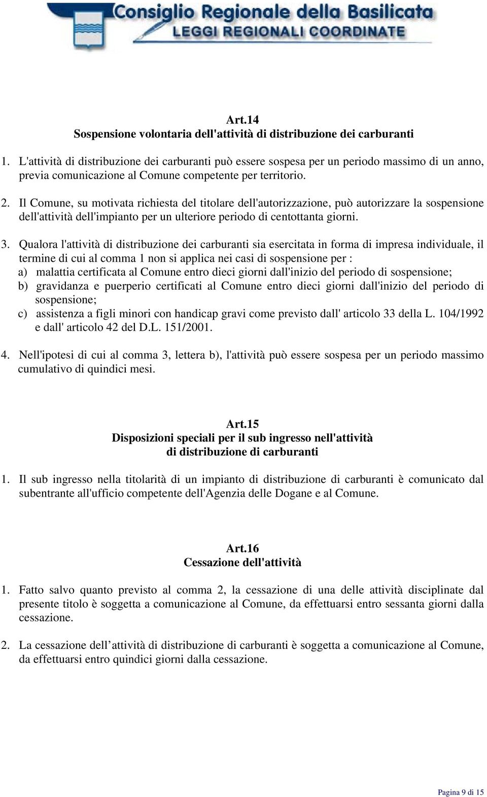 Il Comune, su motivata richiesta del titolare dell'autorizzazione, può autorizzare la sospensione dell'attività dell'impianto per un ulteriore periodo di centottanta giorni. 3.