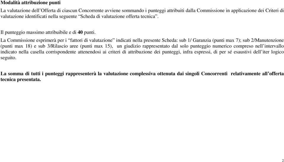 La Commissione esprimerà per i fattori di valutazione indicati nella presente Scheda: sub 1/ Garanzia (punti max 7); sub 2/Manutenzione (punti max 18) e sub 3/Rilascio aree (punti max 15), un