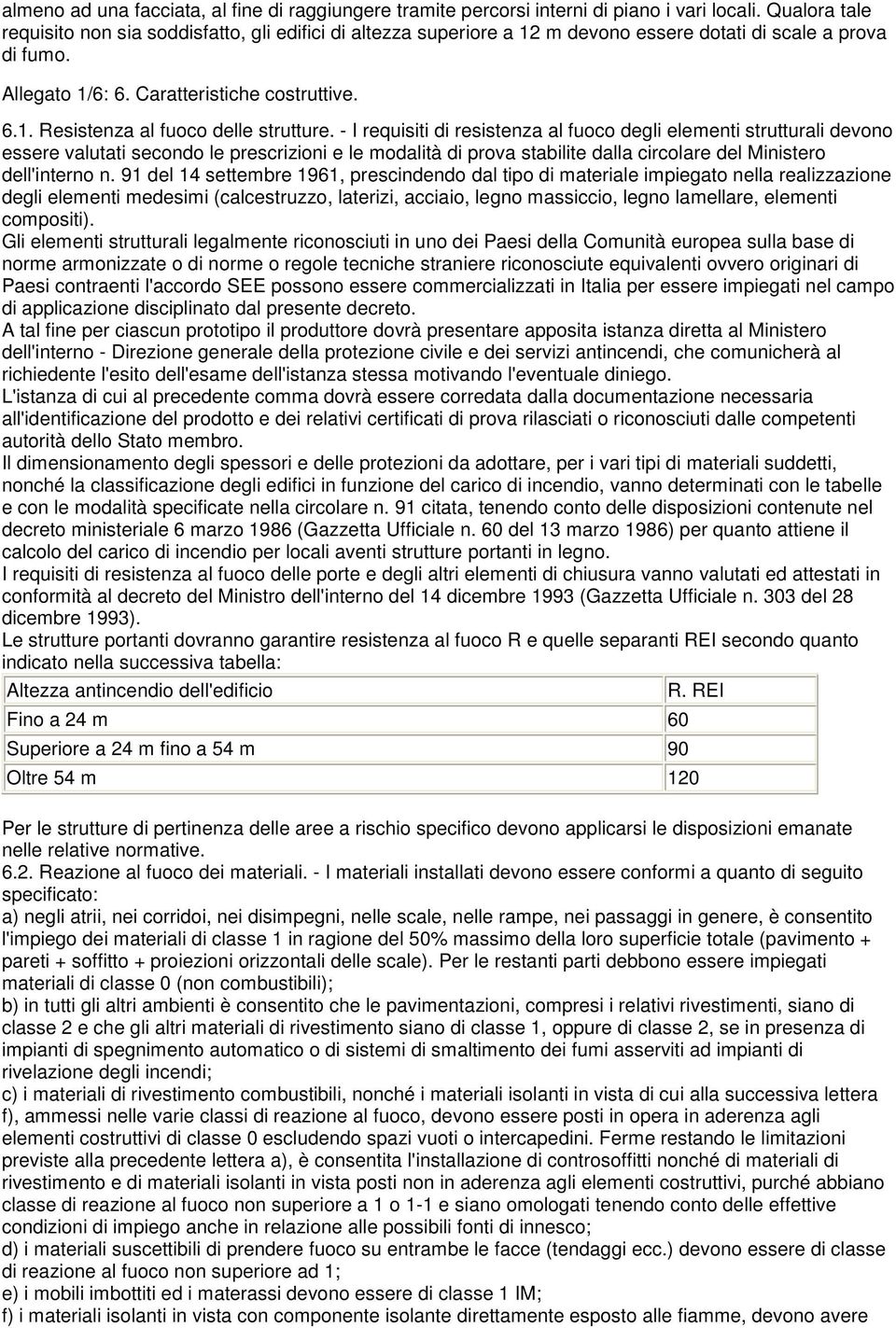 - I requisiti di resistenza al fuoco degli elementi strutturali devono essere valutati secondo le prescrizioni e le modalità di prova stabilite dalla circolare del Ministero dell'interno n.