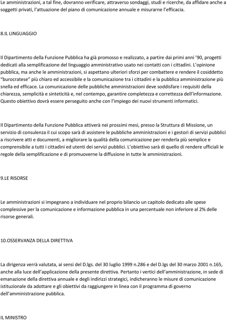 IL LINGUAGGIO Il Dipartimento della Funzione Pubblica ha già promosso e realizzato, a partire dai primi anni 90, progetti dedicati alla semplificazione del linguaggio amministrativo usato nei