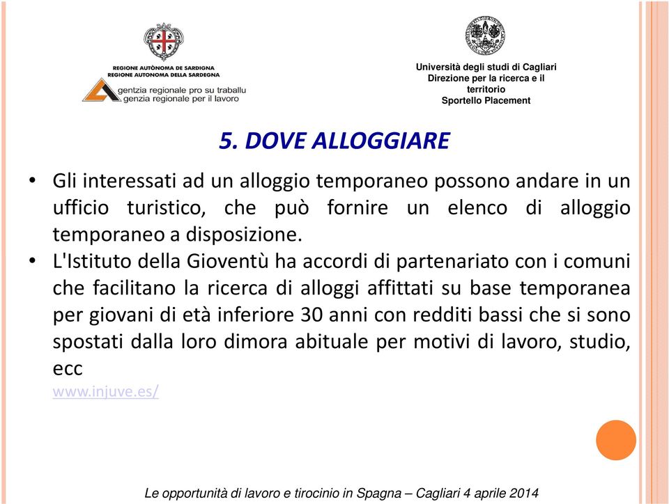 L'Istituto della Gioventù ha accordi di partenariato con i comuni che facilitano la ricerca di alloggi affittati su base