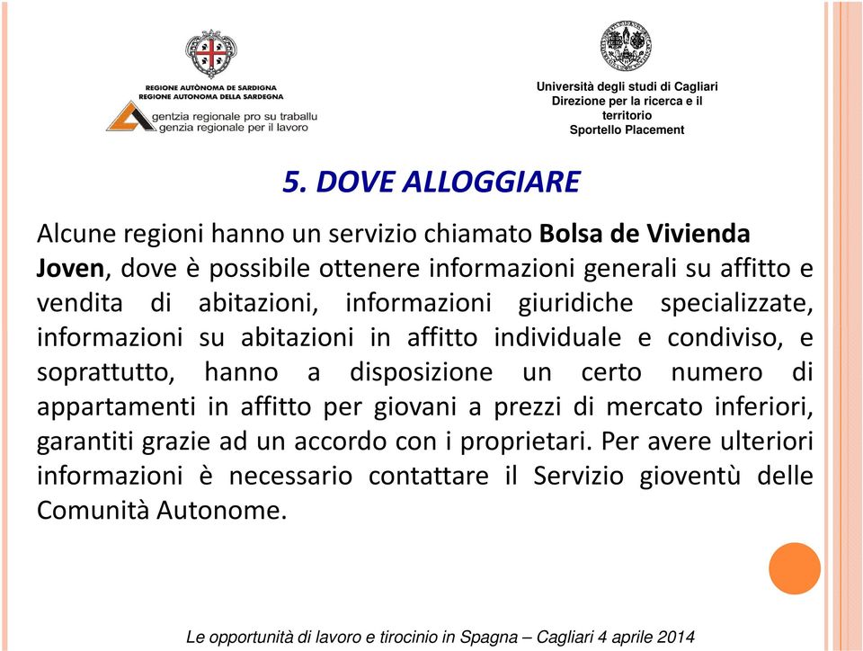 individuale e condiviso, e soprattutto, hanno a disposizione un certo numero di appartamenti in affitto per giovani a prezzi di mercato