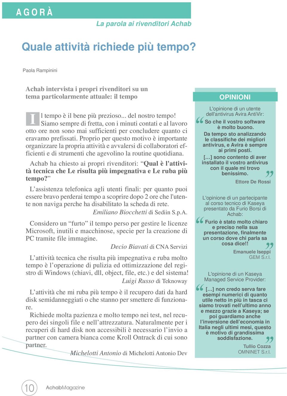 Siamo sempre di fretta, con i minuti contati e al lavoro otto ore non sono mai sufficienti per concludere quanto ci eravamo prefissati.