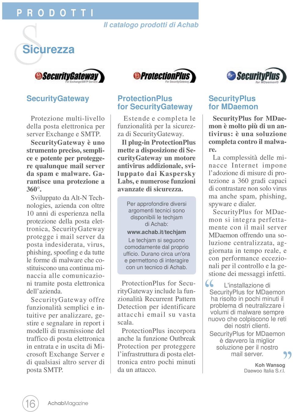 Sviluppato da Alt-N Technologies, azienda con oltre 10 anni di esperienza nella protezione della posta elettronica, SecurityGateway protegge i mail server da posta indesiderata, virus, phishing,