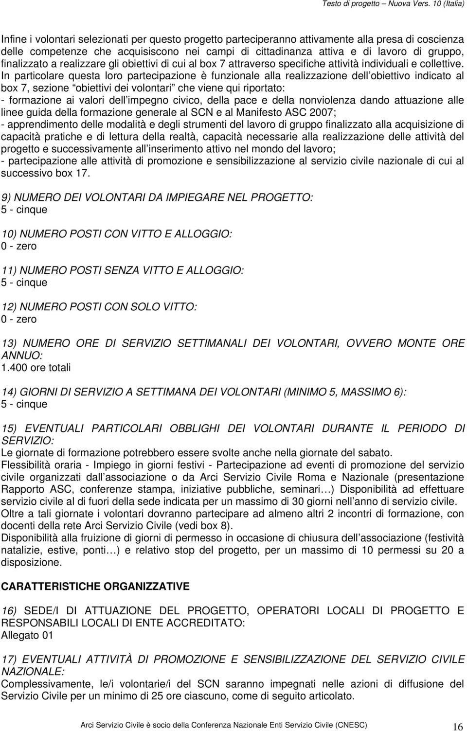 In particolare questa loro partecipazione è funzionale alla realizzazione dell obiettivo indicato al box 7, sezione obiettivi dei volontari che viene qui riportato: - formazione ai valori dell