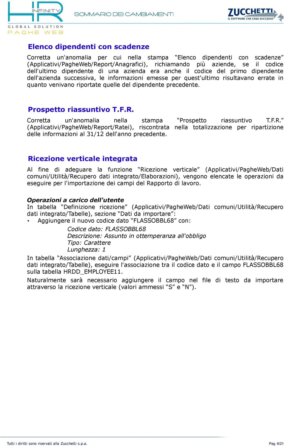 dipendente precedente. Prospetto riassuntivo T.F.R. Corretta un'anomalia nella stampa Prospetto riassuntivo T.F.R. (Applicativi/PagheWeb/Report/Ratei), riscontrata nella totalizzazione per ripartizione delle informazioni al 31/12 dell'anno precedente.