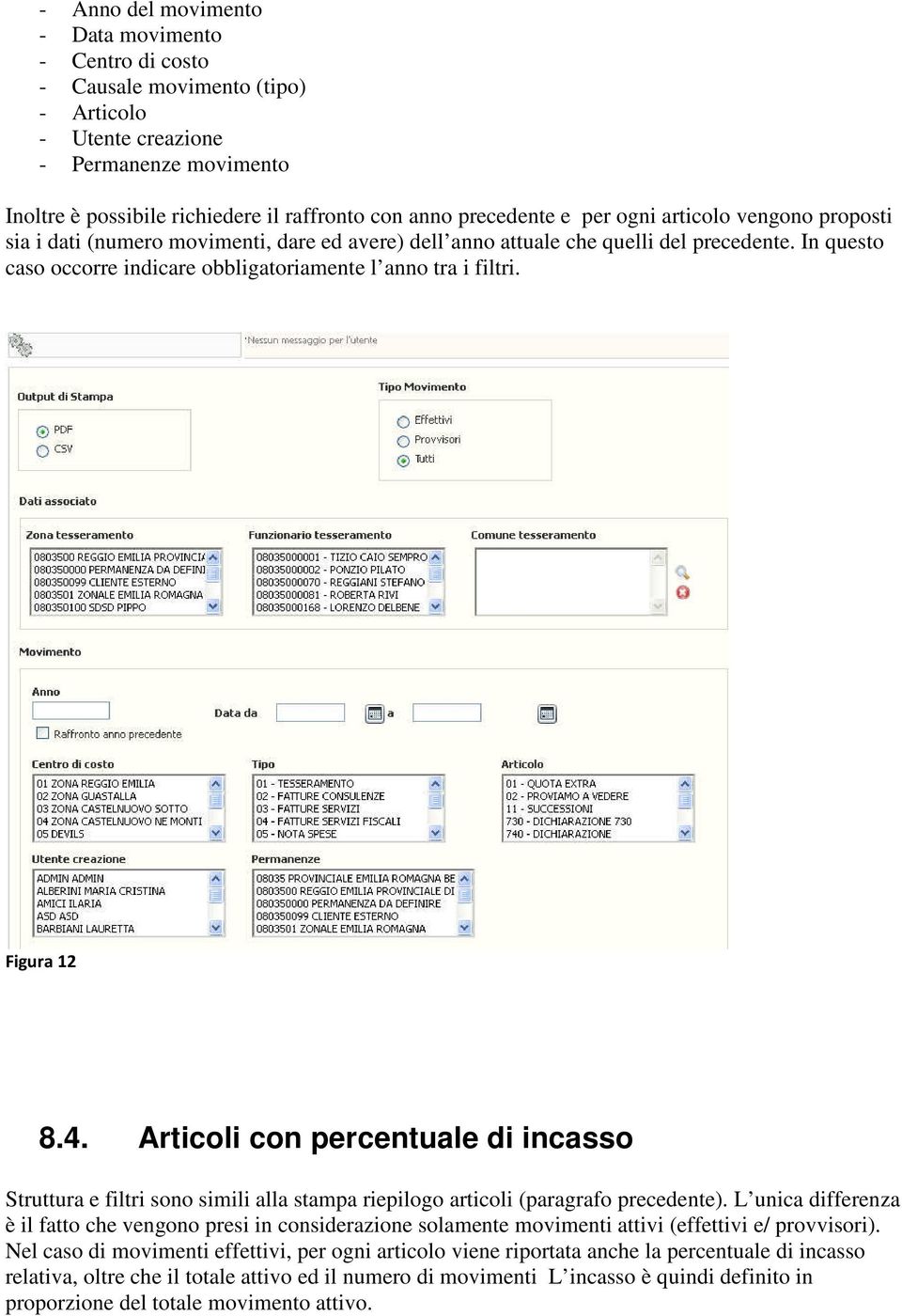 Figura 12 8.4. Articoli con percentuale di incasso Struttura e filtri sono simili alla stampa riepilogo articoli (paragrafo precedente).