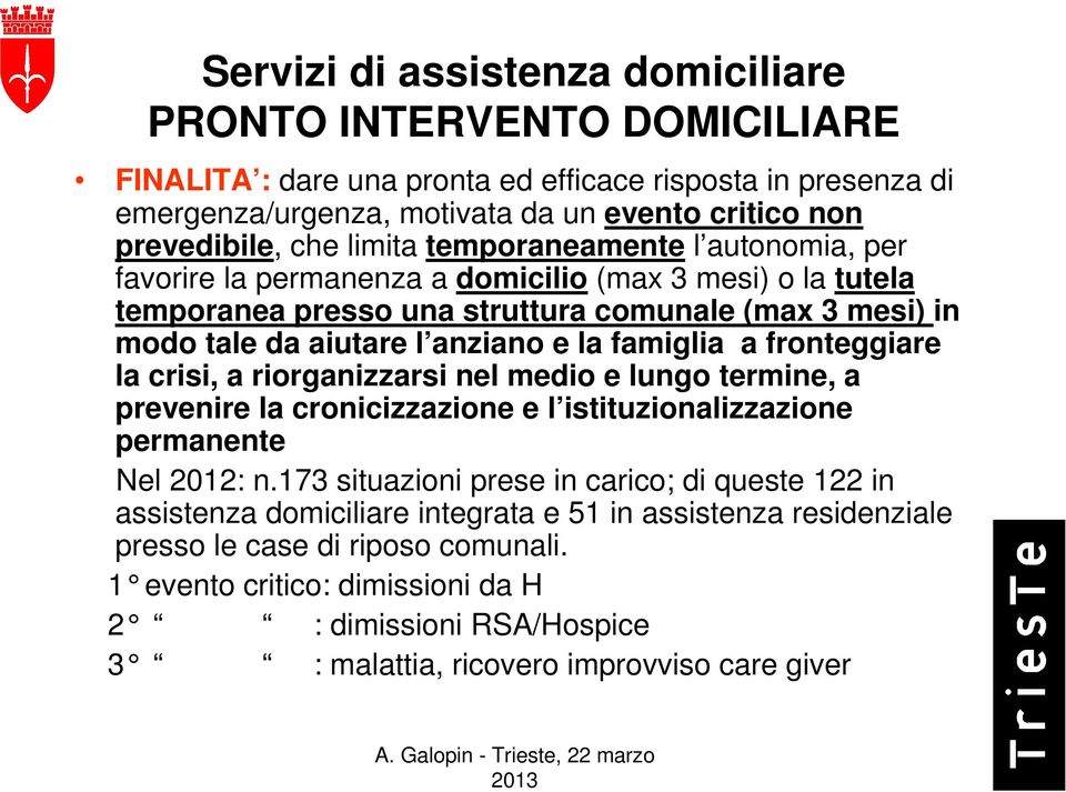 famiglia a fronteggiare la crisi, a riorganizzarsi nel medio e lungo termine, a prevenire la cronicizzazione e l istituzionalizzazione permanente Nel 2012: n.