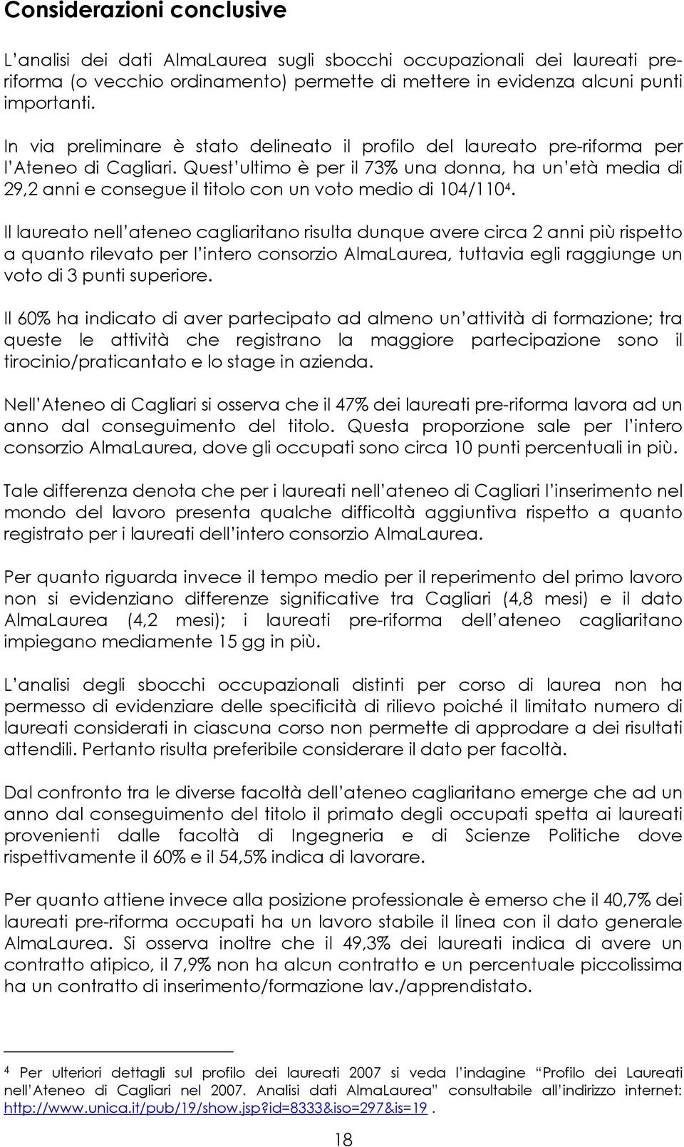 Quest ultimo è per il 73% una donna, ha un età media di 29,2 anni e consegue il titolo con un voto medio di 104/110 4.