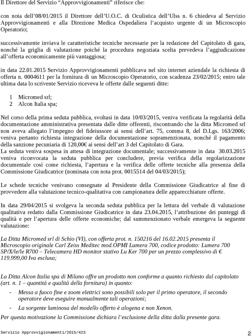 redazione del Capitolato di gara, nonché la griglia di valutazione poiché la procedura negoziata scelta prevedeva l aggiudicazione all offerta economicamente più vantaggiosa; in data 22.01.