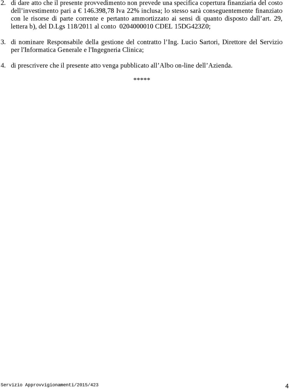 dall art. 29, lettera b), del D.Lgs 118/2011 al conto 0204000010 CDEL 15DG423Z0; 3. di nominare Responsabile della gestione del contratto l Ing.