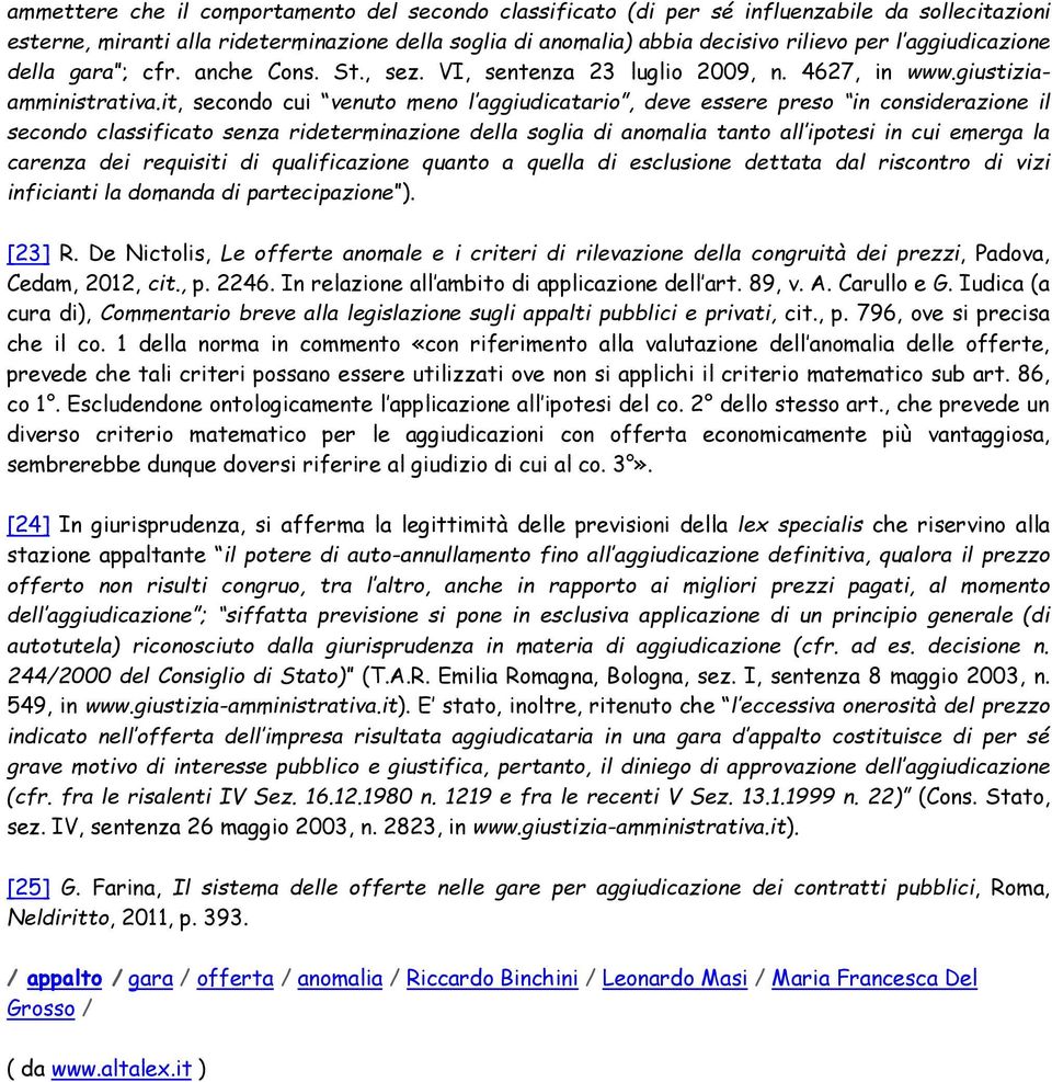 it, secondo cui venuto meno l aggiudicatario, deve essere preso in considerazione il secondo classificato senza rideterminazione della soglia di anomalia tanto all ipotesi in cui emerga la carenza