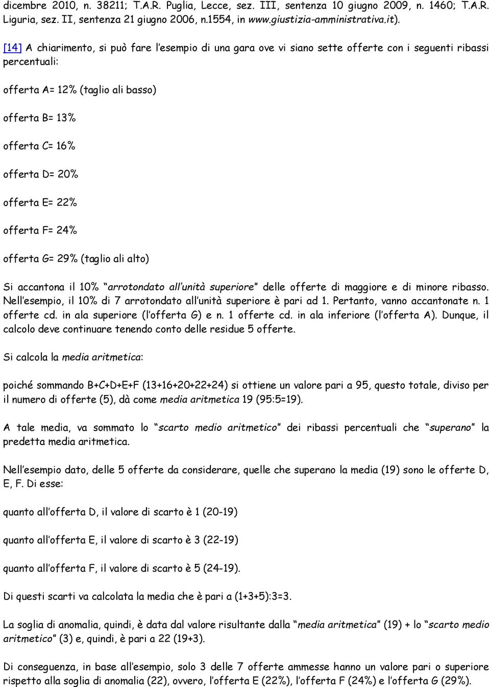 offerta E= 22% offerta F= 24% offerta G= 29% (taglio ali alto) Si accantona il 10% arrotondato all unità superiore delle offerte di maggiore e di minore ribasso.