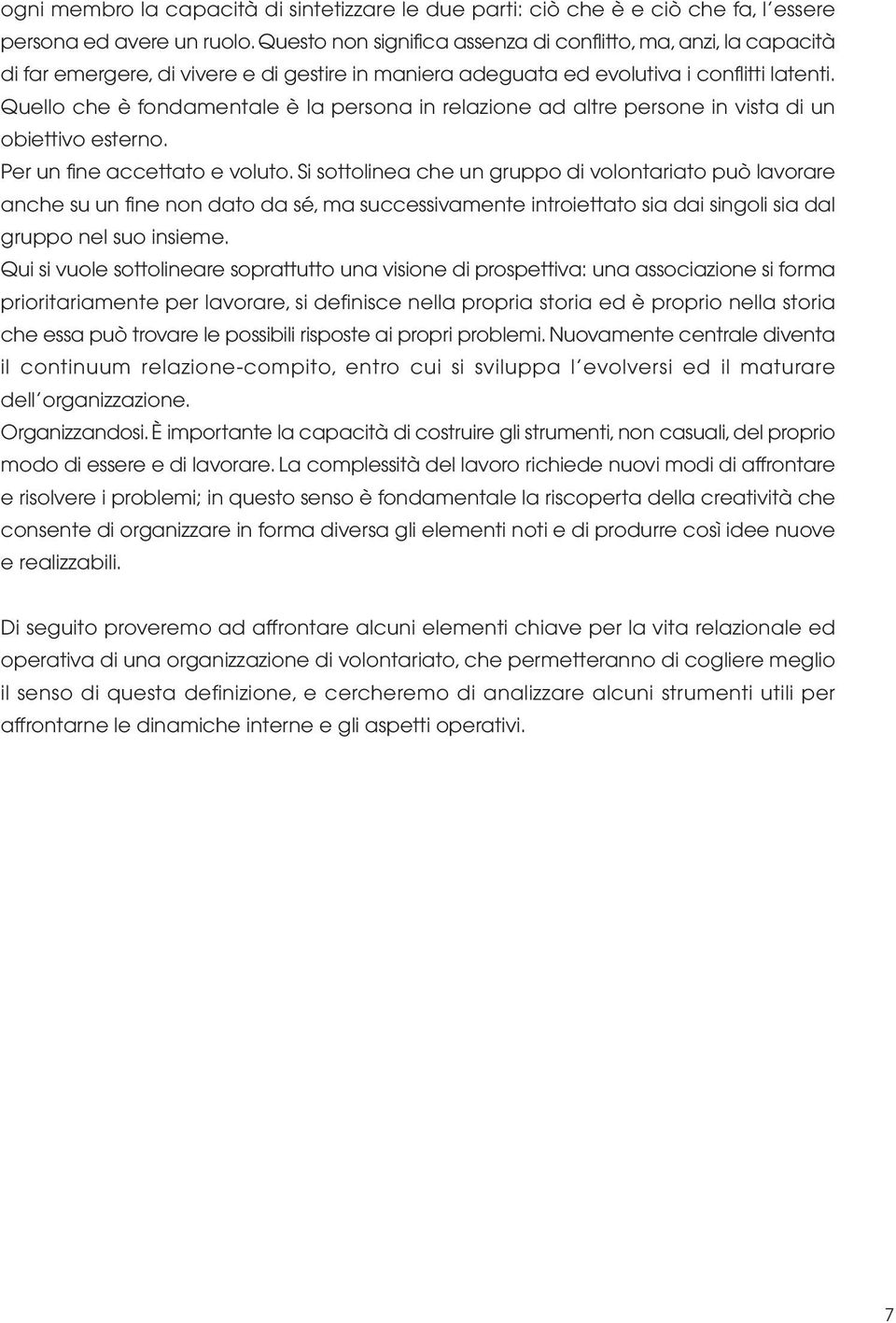 Quello che è fondamentale è la persona in relazione ad altre persone in vista di un obiettivo esterno. Per un fine accettato e voluto.