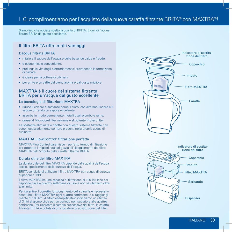 prolunga la vita degli elettrodomestici prevenendo la formazione di calcare. è ideale per la cottura di cibi sani per un tè e un caffè dal pieno aroma e dal gusto migliore.