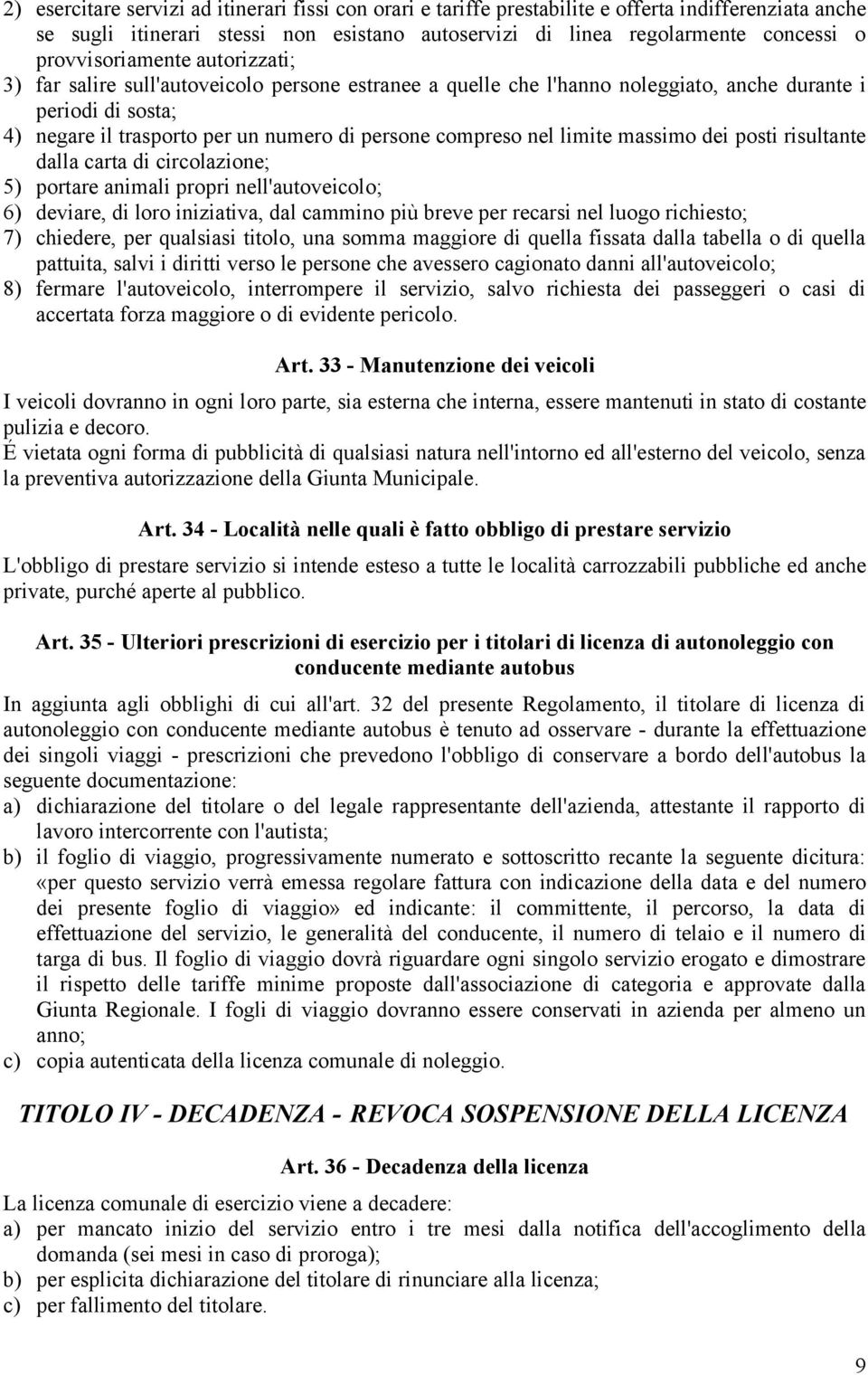 compreso nel limite massimo dei posti risultante dalla carta di circolazione; 5) portare animali propri nell'autoveicolo; 6) deviare, di loro iniziativa, dal cammino più breve per recarsi nel luogo