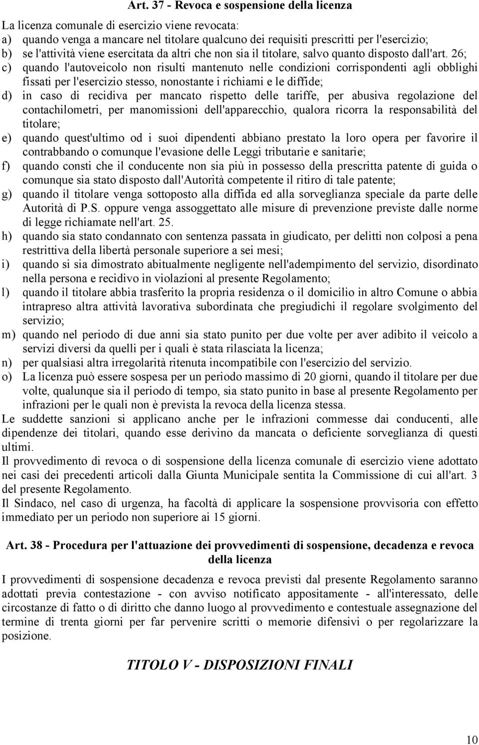 26; c) quando l'autoveicolo non risulti mantenuto nelle condizioni corrispondenti agli obblighi fissati per l'esercizio stesso, nonostante i richiami e le diffide; d) in caso di recidiva per mancato