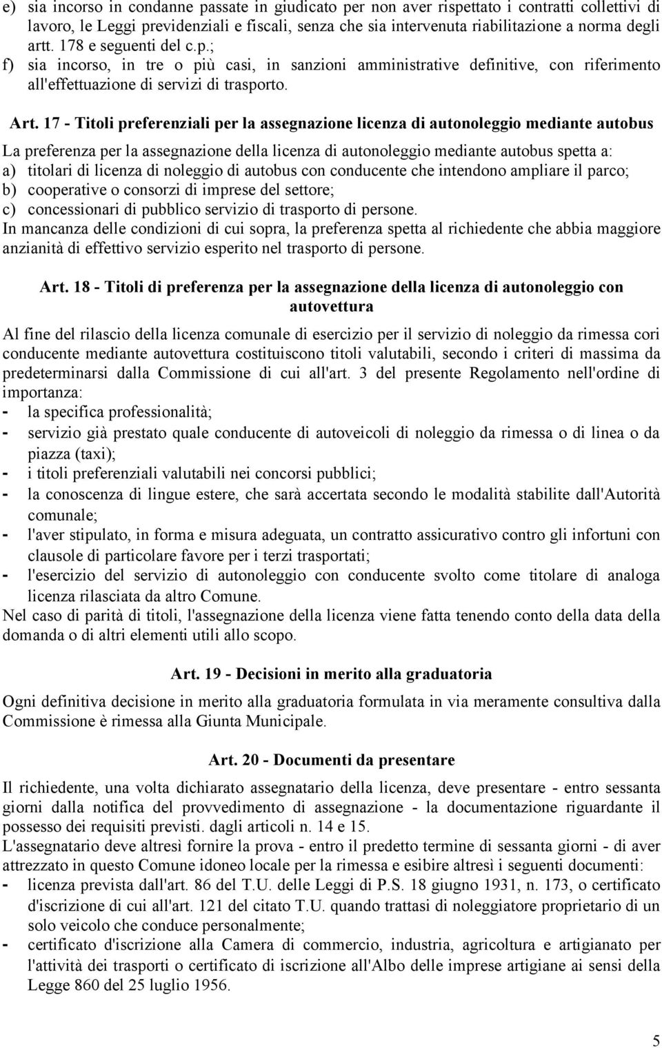 17 - Titoli preferenziali per la assegnazione licenza di autonoleggio mediante autobus La preferenza per la assegnazione della licenza di autonoleggio mediante autobus spetta a: a) titolari di