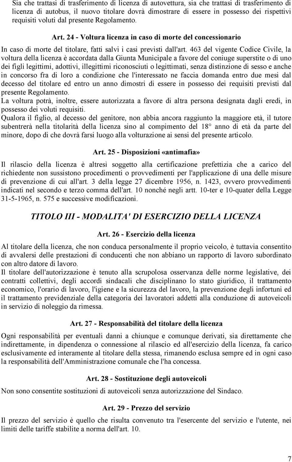 463 del vigente Codice Civile, la voltura della licenza è accordata dalla Giunta Municipale a favore del coniuge superstite o di uno dei figli legittimi, adottivi, illegittimi riconosciuti o