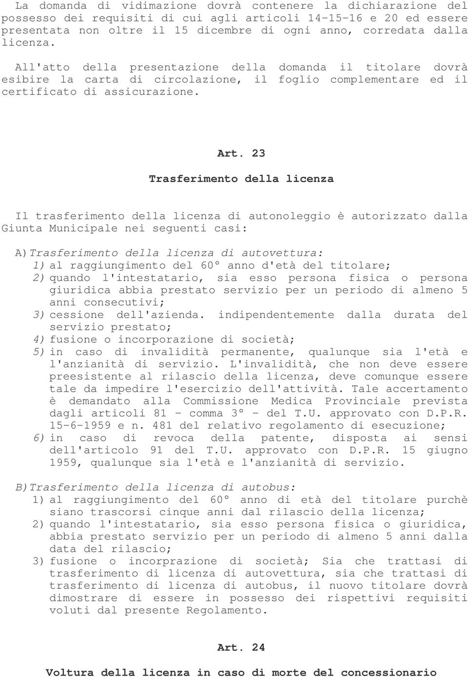 23 Trasferimento della licenza Il trasferimento della licenza di autonoleggio è autorizzato dalla Giunta Municipale nei seguenti casi: A)Trasferimento della licenza di autovettura: 1) al