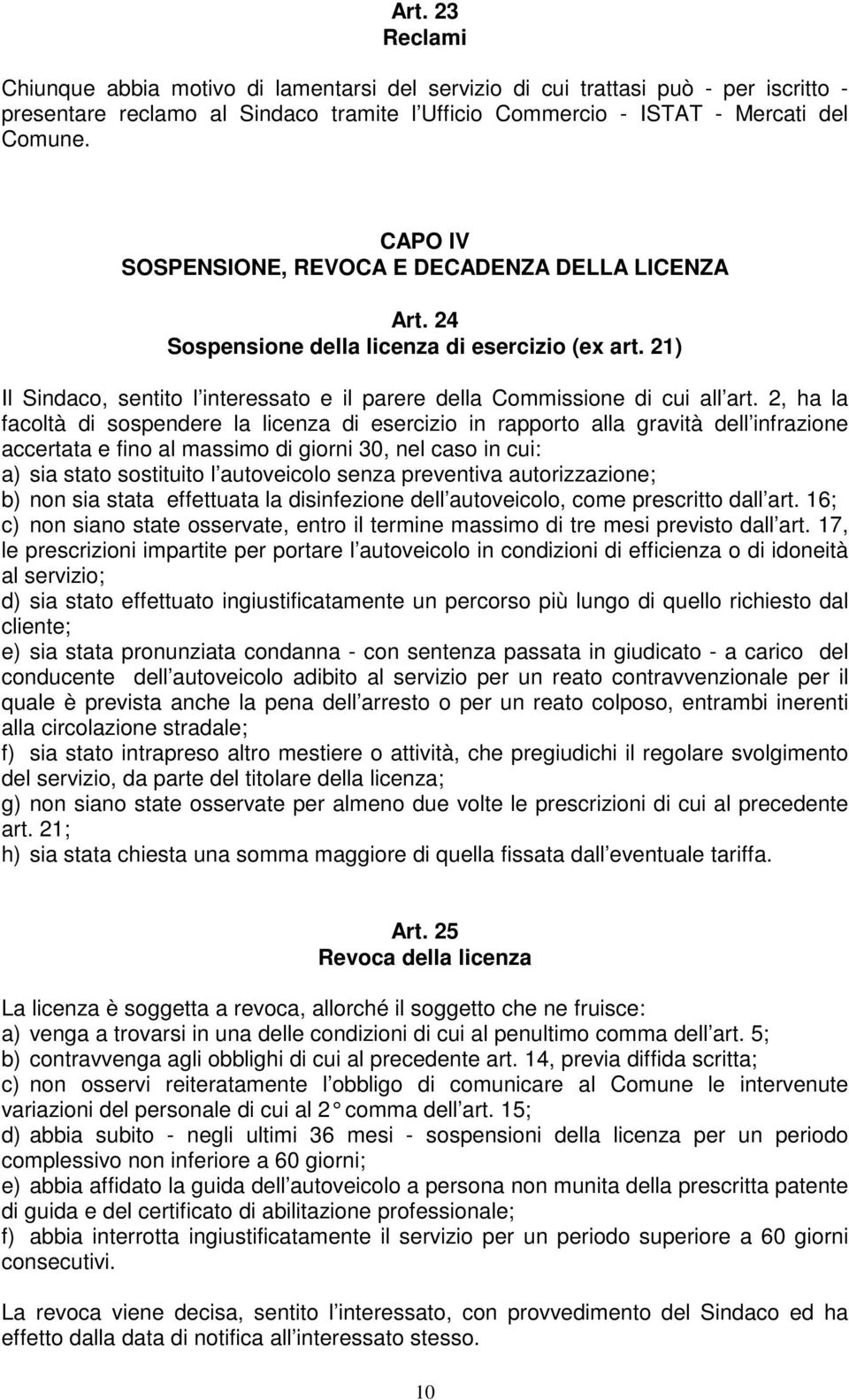 2, ha la facoltà di sospendere la licenza di esercizio in rapporto alla gravità dell infrazione accertata e fino al massimo di giorni 30, nel caso in cui: a) sia stato sostituito l autoveicolo senza