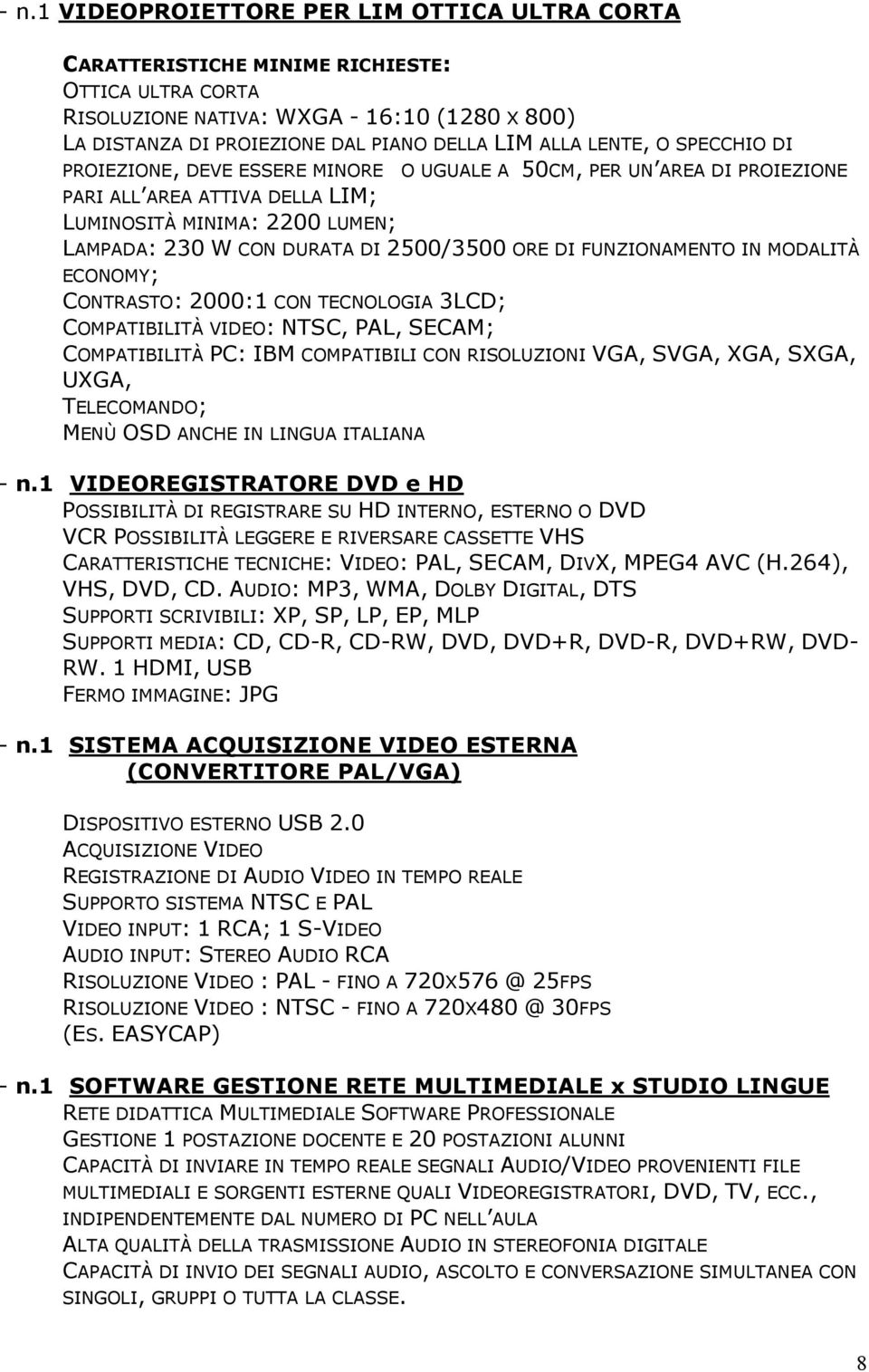 ORE DI FUNZIONAMENTO IN MODALITÀ ECONOMY; CONTRASTO: 2000:1 CON TECNOLOGIA 3LCD; COMPATIBILITÀ VIDEO: NTSC, PAL, SECAM; COMPATIBILITÀ PC: IBM COMPATIBILI CON RISOLUZIONI VGA, SVGA, XGA, SXGA, UXGA,