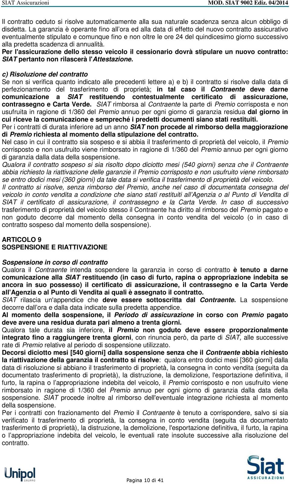 predetta scadenza di annualità. Per l'assicurazione dello stesso veicolo il cessionario dovrà stipulare un nuovo contratto: SIAT pertanto non rilascerà l'attestazione.