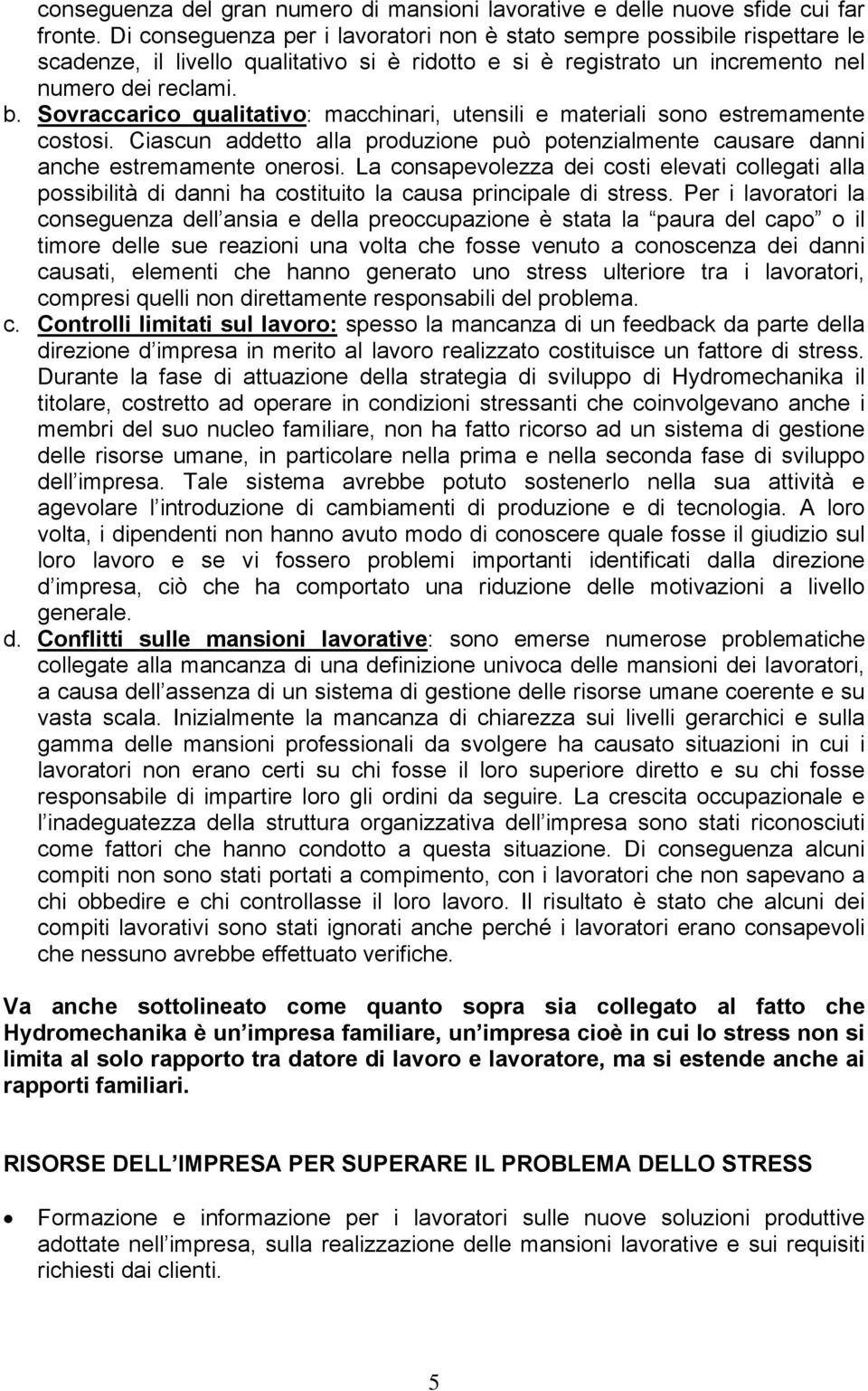 Sovraccarico qualitativo: macchinari, utensili e materiali sono estremamente costosi. Ciascun addetto alla produzione può potenzialmente causare danni anche estremamente onerosi.