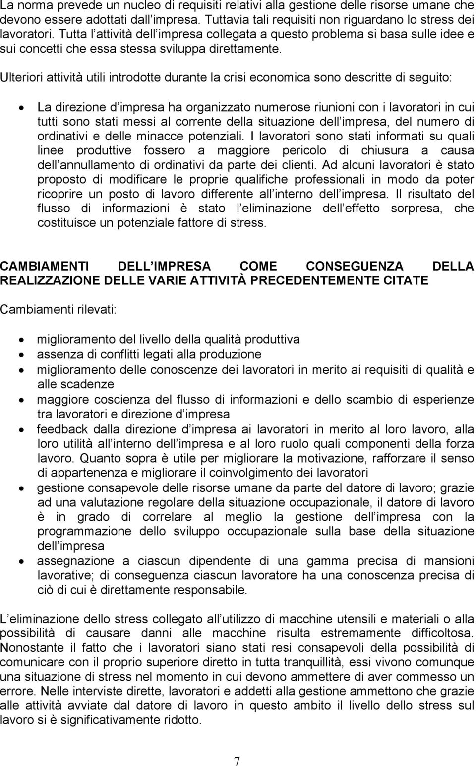 Ulteriori attività utili introdotte durante la crisi economica sono descritte di seguito: La direzione d impresa ha organizzato numerose riunioni con i lavoratori in cui tutti sono stati messi al