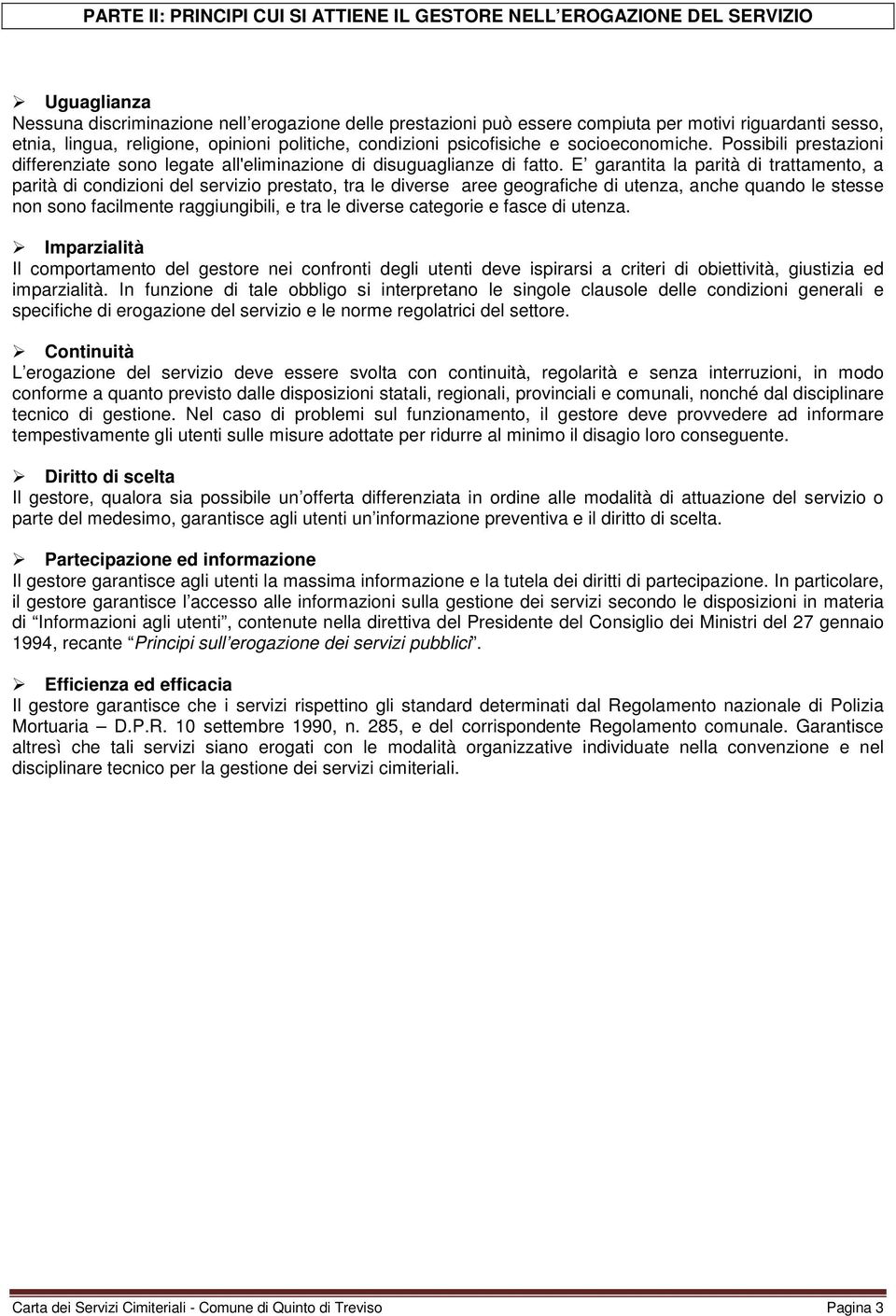 E garantita la parità di trattamento, a parità di condizioni del servizio prestato, tra le diverse aree geografiche di utenza, anche quando le stesse non sono facilmente raggiungibili, e tra le