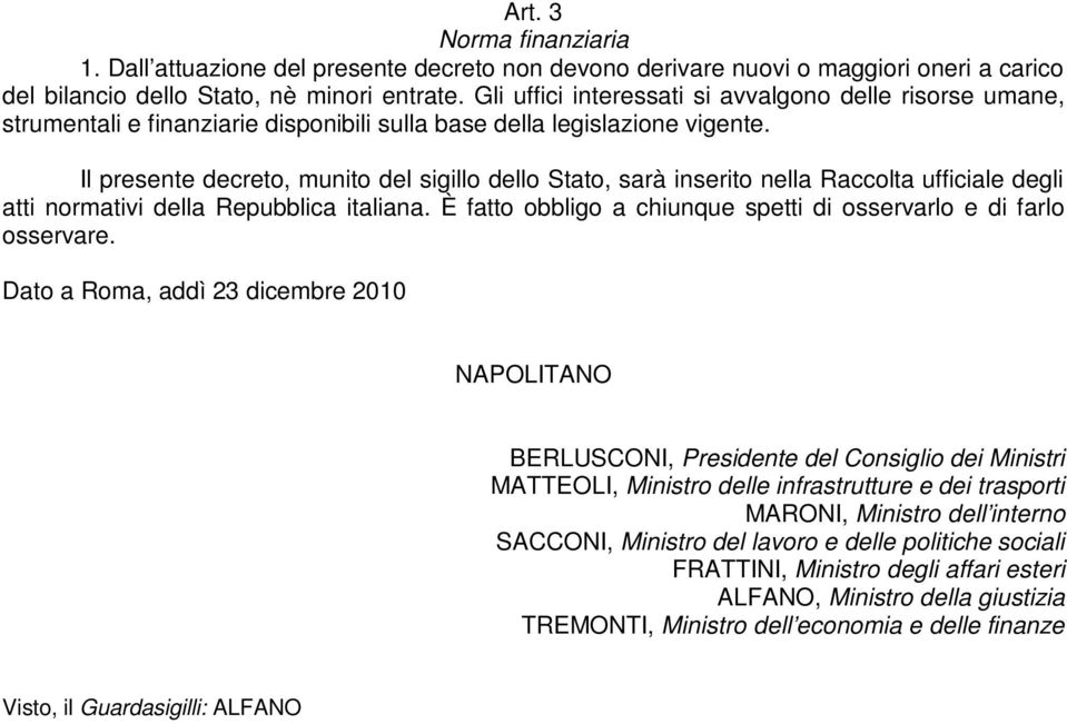 Il presente decreto, munito del sigillo dello Stato, sarà inserito nella Raccolta ufficiale degli atti normativi della Repubblica italiana.